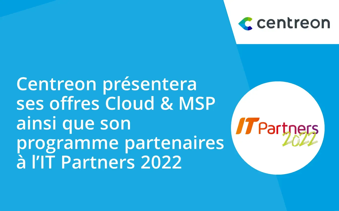 Centreon présentera ses offres Cloud et MSP ainsi que son programme partenaires à l’IT Partners 2022