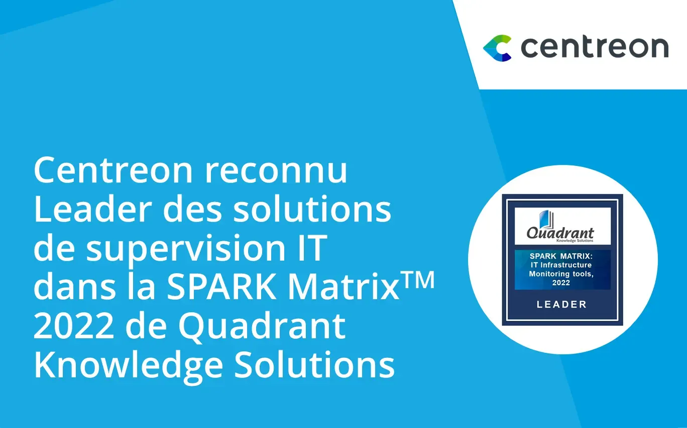 Centreon reconnu Leader des solutions de supervision IT dans la SPARK Matrix 2022 de Quadrant Knowledge Solutions