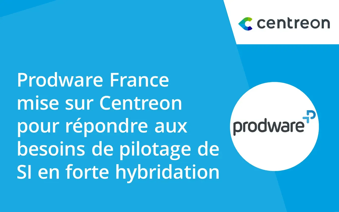 Prodware France mise sur Centreon pour répondre aux besoins de pilotage de SI en forte hybridation
