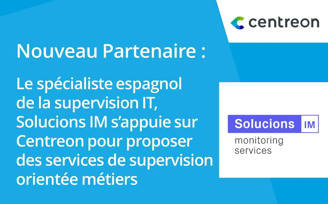 Partenariat : spécialiste espagnol de la supervision IT, Solucions IM s’appuie sur Centreon pour proposer des services de supervision orientée métiers