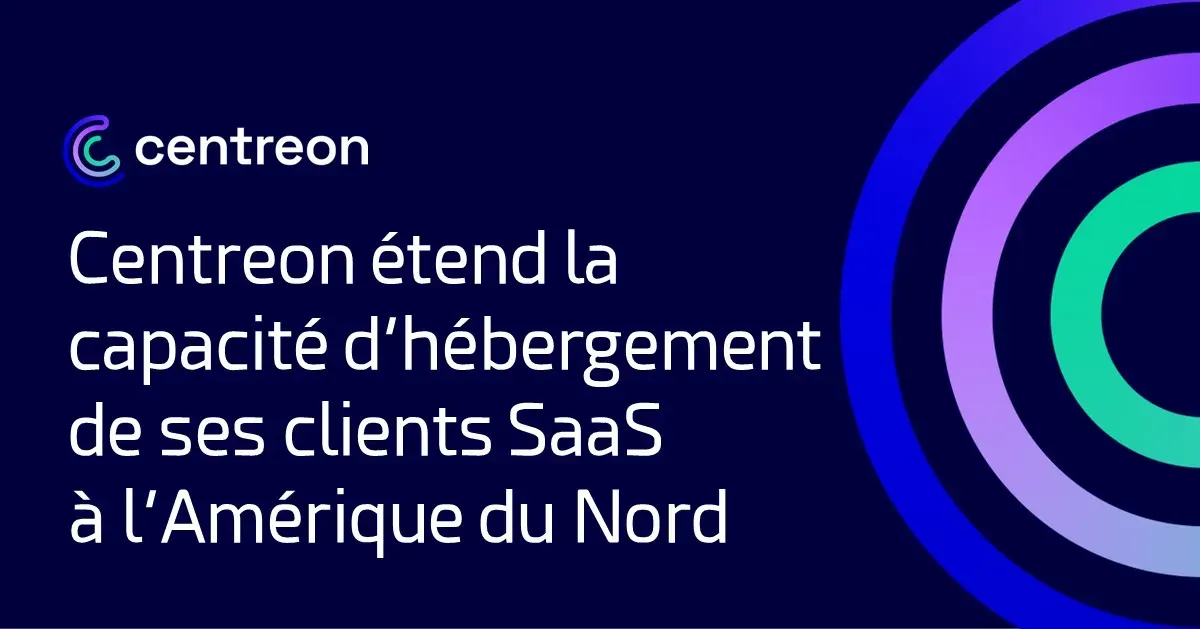 Centreon étend la capacité d’hébergement de ses clients SaaS à l’Amérique du Nord