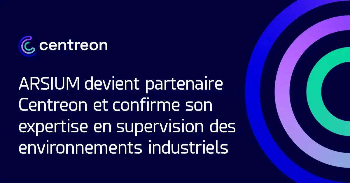 Expert en infrastructures et sécurité IT, ARSIUM devient partenaire Centreon et confirme son expertise en supervision des environnements industriels